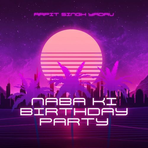 Naba Ki Birthday Party – Arpit Singh Yadav album cover