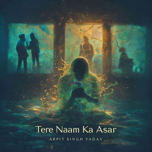 Tere Naam Ka Asar Lyrics – Arpit Singh Yadav | Tere Naam Ka Asar