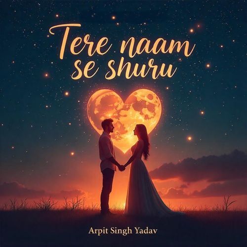 Tere Naam Se Shuru Lyrics – Arpit Singh Yadav | Tere Naam Se Shuru