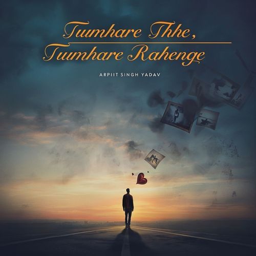 Tumhare Thhe, Tumhare Rahenge Lyrics – Arpit Singh Yadav | Tumhare Thhe, Tumhare Rahenge