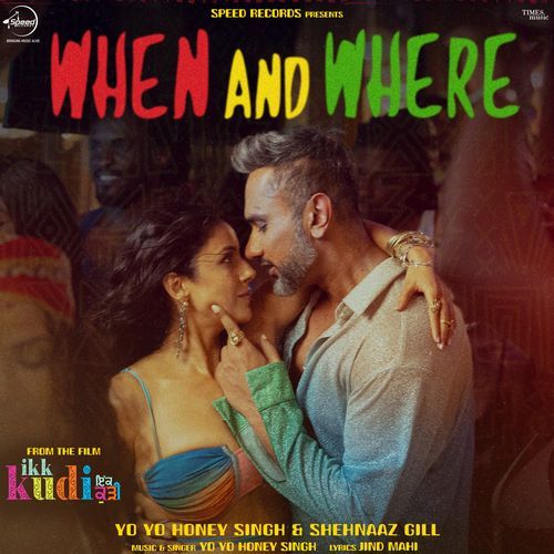 When And Where (From “ikk kudi”) Lyrics – Yo Yo Honey Singh & Shehnaaz Gill | When And Where (From “ikk kudi”)